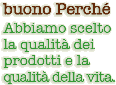 abbiamo scelto la qualità dei prodotti e la qualità della vita